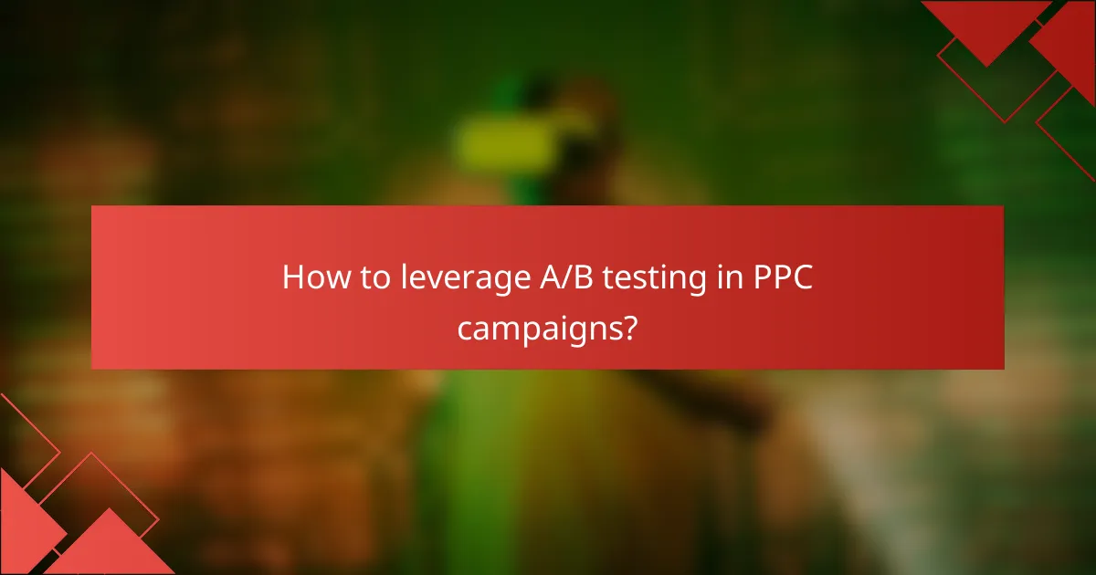 How to leverage A/B testing in PPC campaigns?