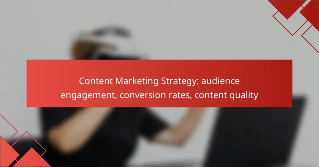 Content Marketing Strategy: audience engagement, conversion rates, content quality