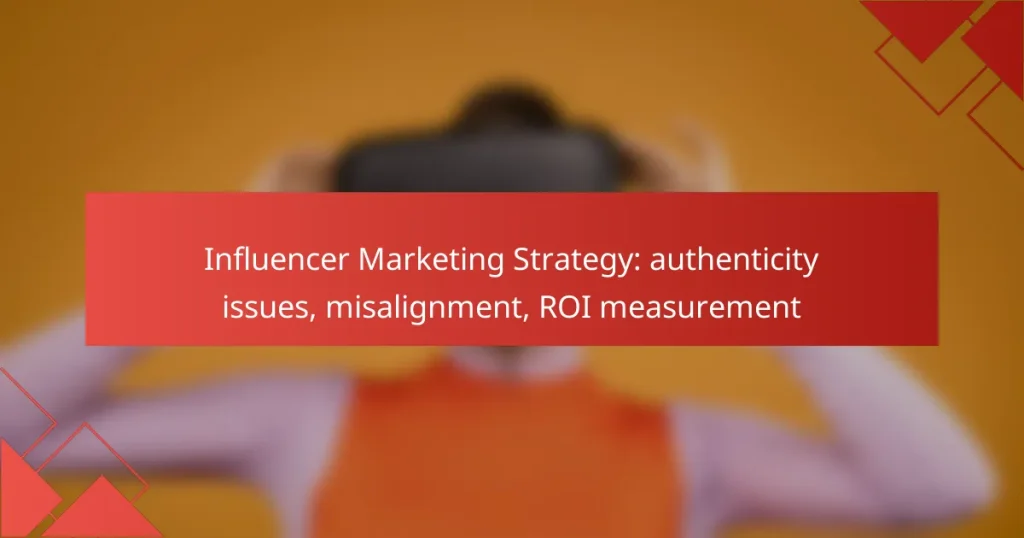 Influencer Marketing Strategy: authenticity issues, misalignment, ROI measurement