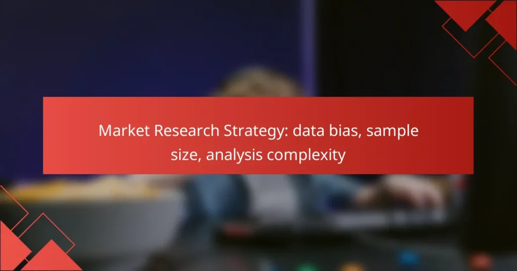 Market Research Strategy: data bias, sample size, analysis complexity