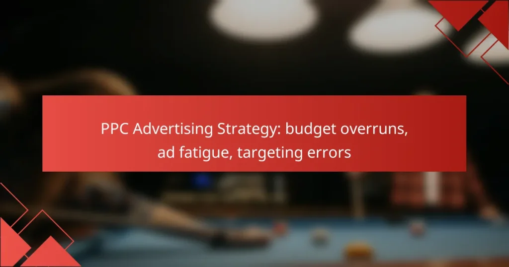PPC Advertising Strategy: budget overruns, ad fatigue, targeting errors