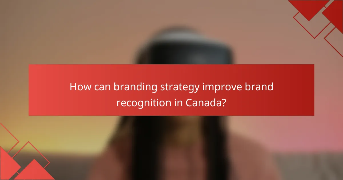 How can branding strategy improve brand recognition in Canada?