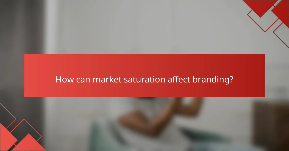 How can market saturation affect branding?