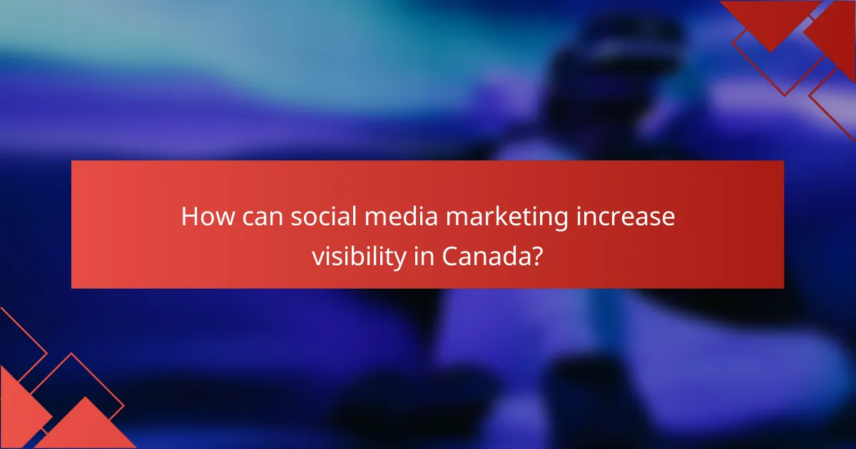How can social media marketing increase visibility in Canada?