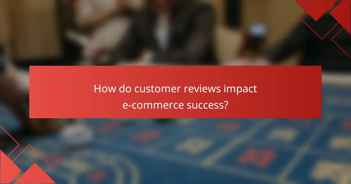 How do customer reviews impact e-commerce success?