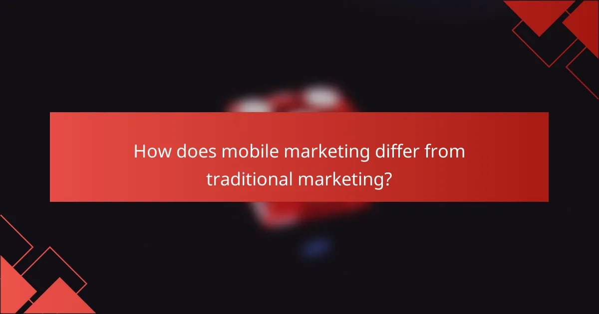 How does mobile marketing differ from traditional marketing?