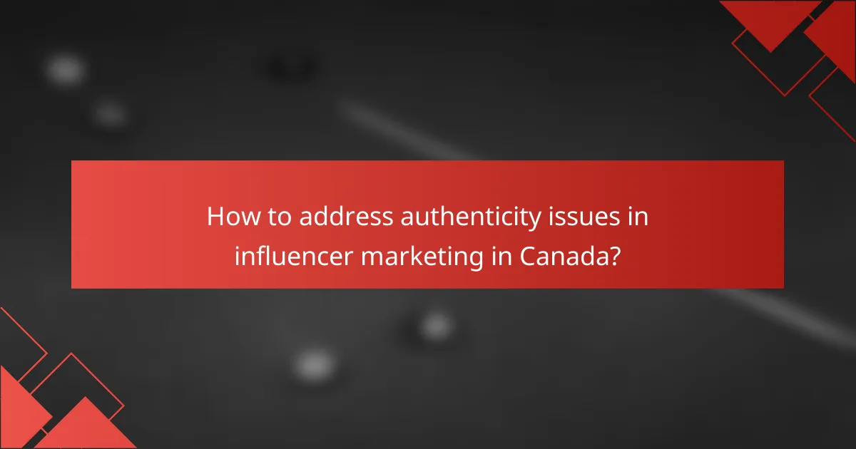 How to address authenticity issues in influencer marketing in Canada?