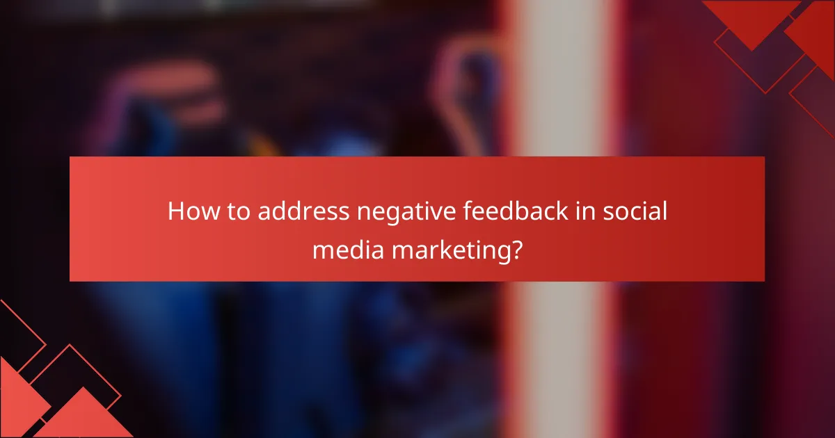 How to address negative feedback in social media marketing?