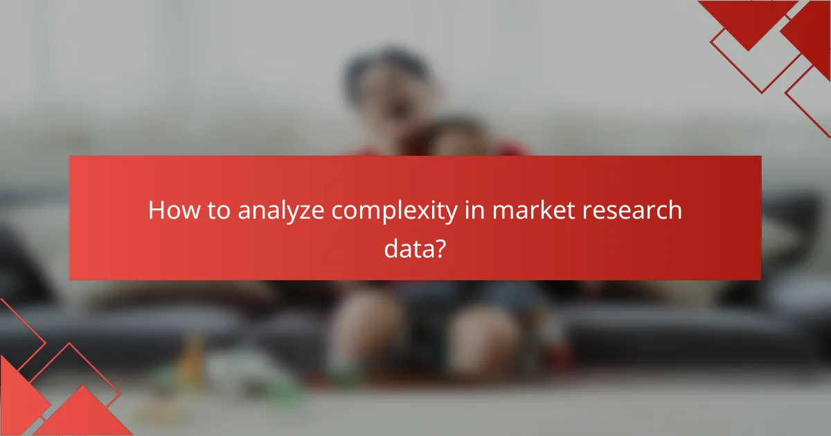 How to analyze complexity in market research data?