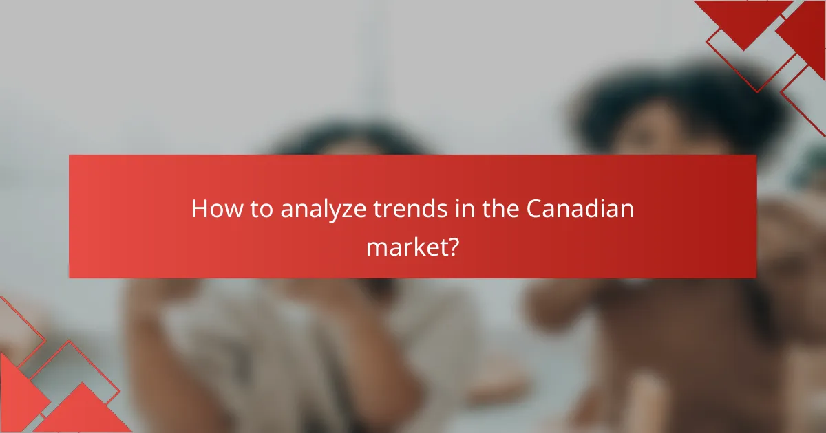 How to analyze trends in the Canadian market?