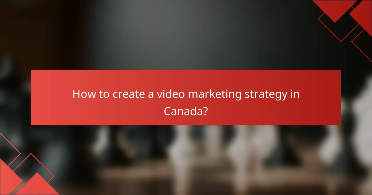 How to create a video marketing strategy in Canada?