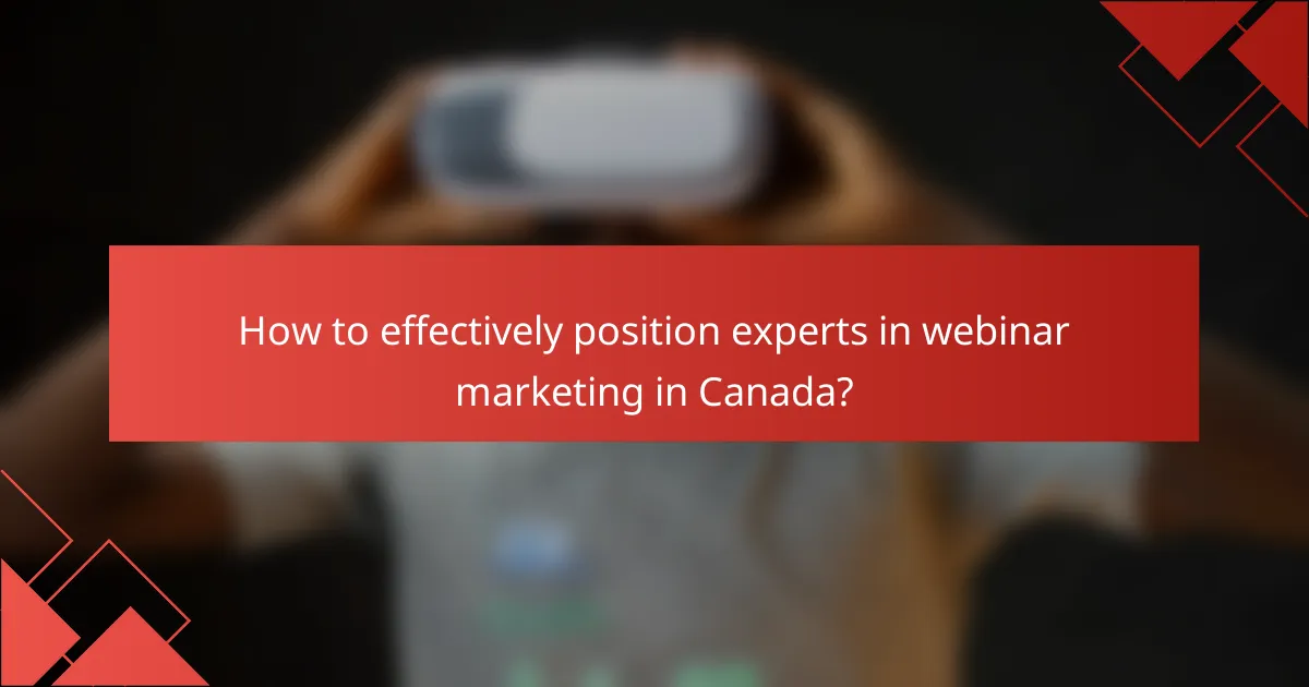 How to effectively position experts in webinar marketing in Canada?