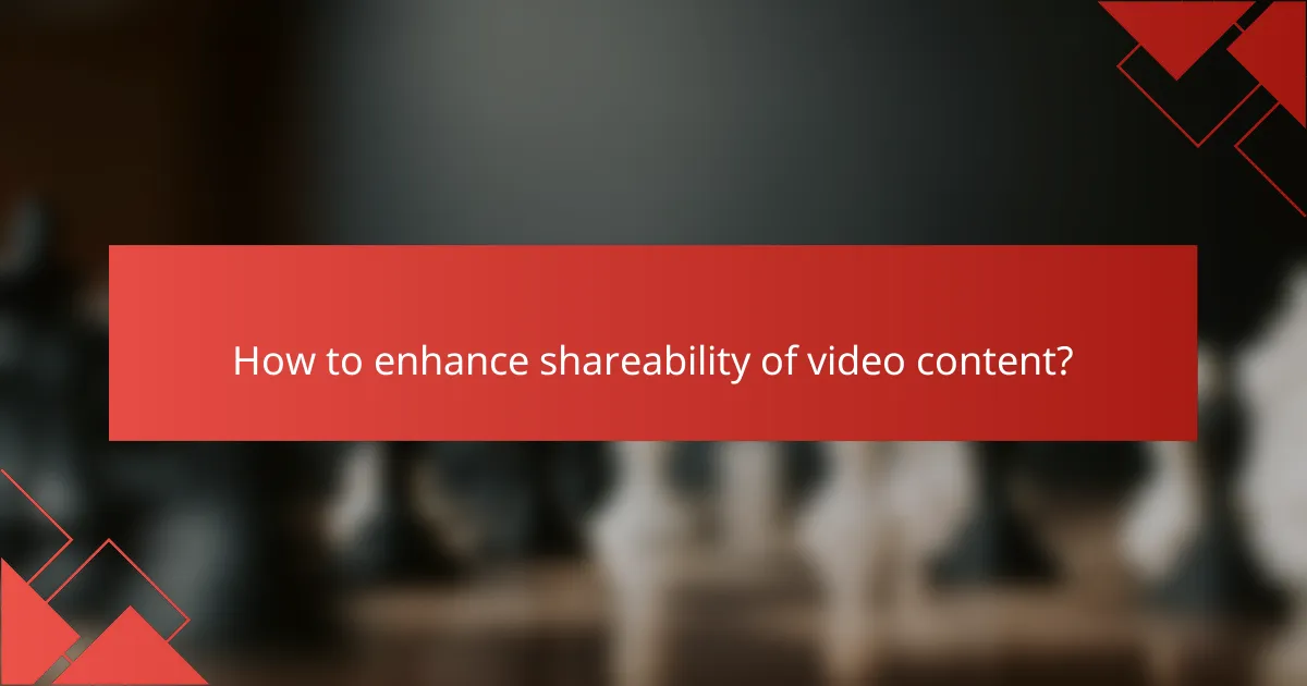 How to enhance shareability of video content?