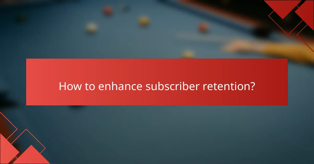 How to enhance subscriber retention?