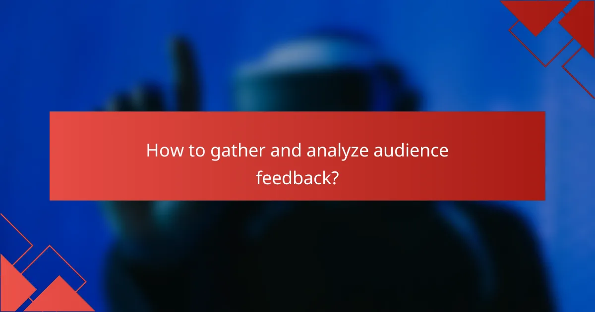 How to gather and analyze audience feedback?