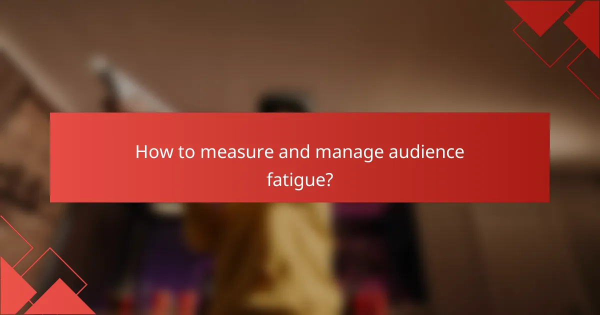 How to measure and manage audience fatigue?