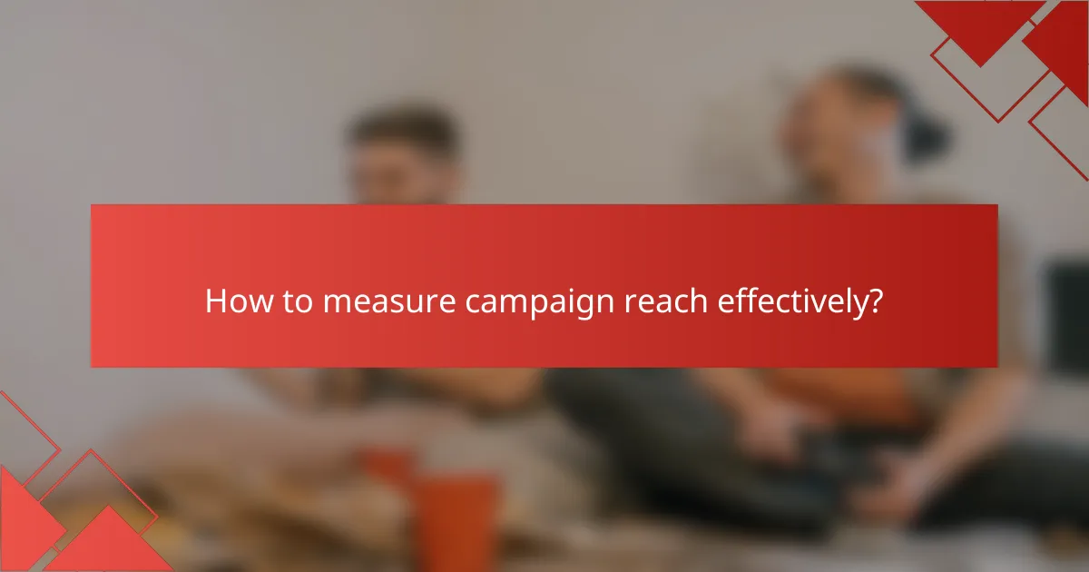 How to measure campaign reach effectively?
