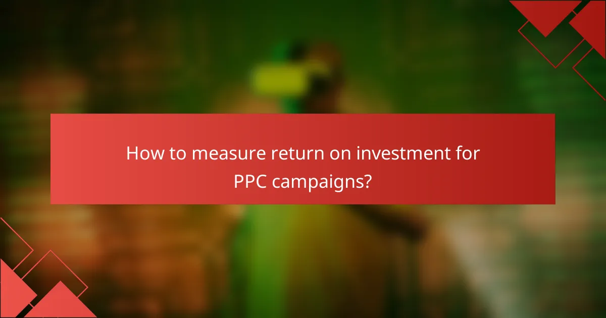 How to measure return on investment for PPC campaigns?