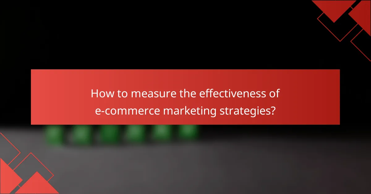 How to measure the effectiveness of e-commerce marketing strategies?