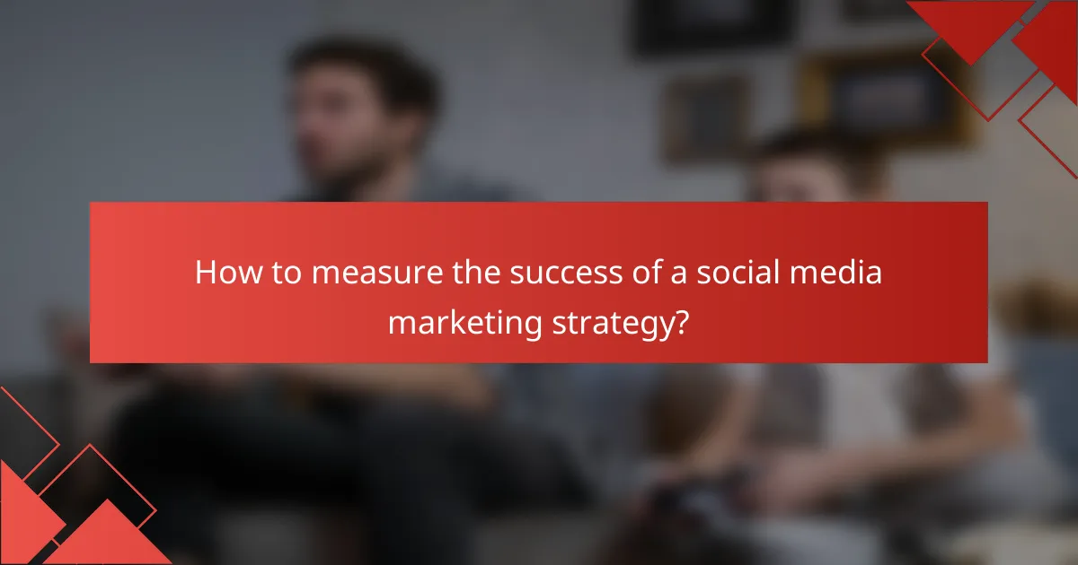 How to measure the success of a social media marketing strategy?