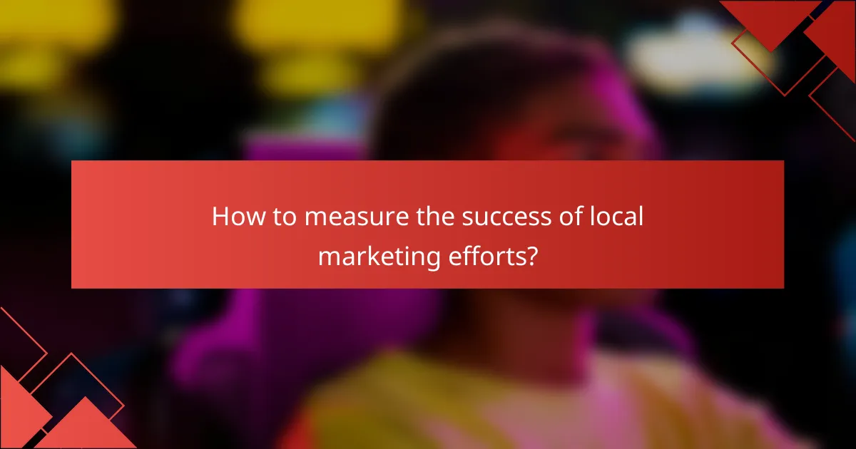 How to measure the success of local marketing efforts?
