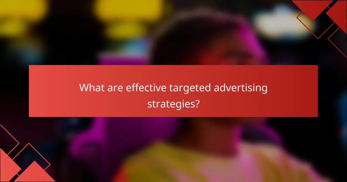 What are effective targeted advertising strategies?