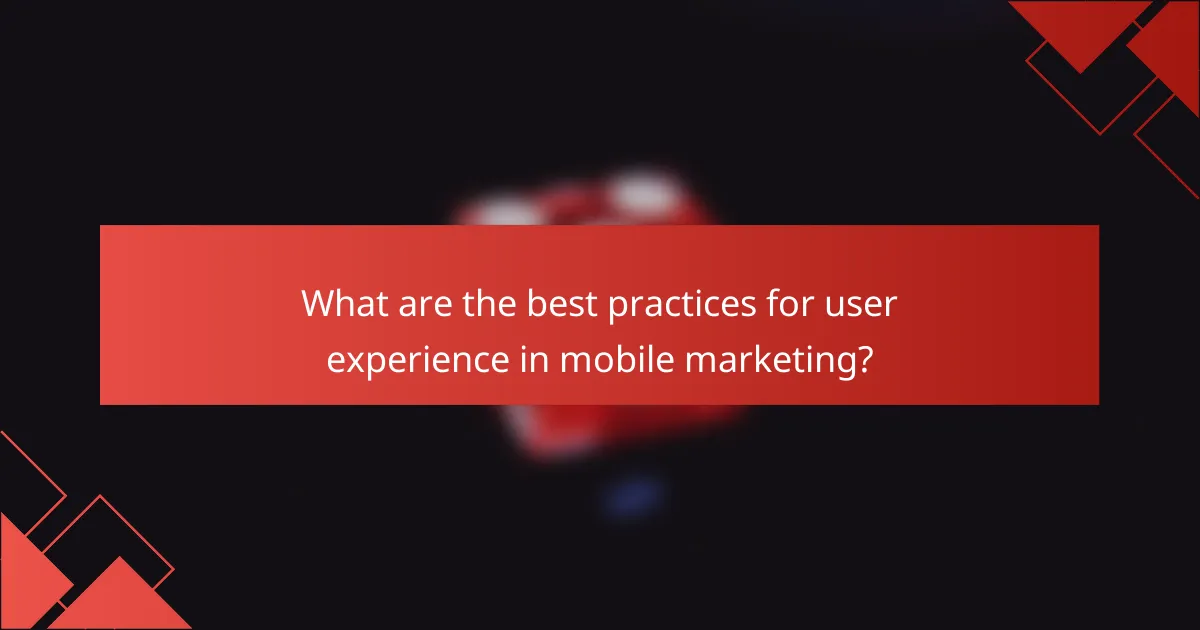 What are the best practices for user experience in mobile marketing?