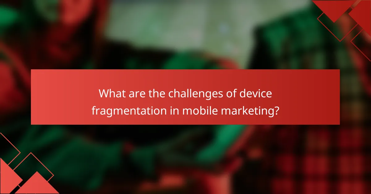 What are the challenges of device fragmentation in mobile marketing?