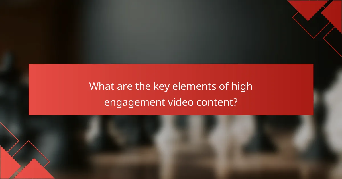 What are the key elements of high engagement video content?