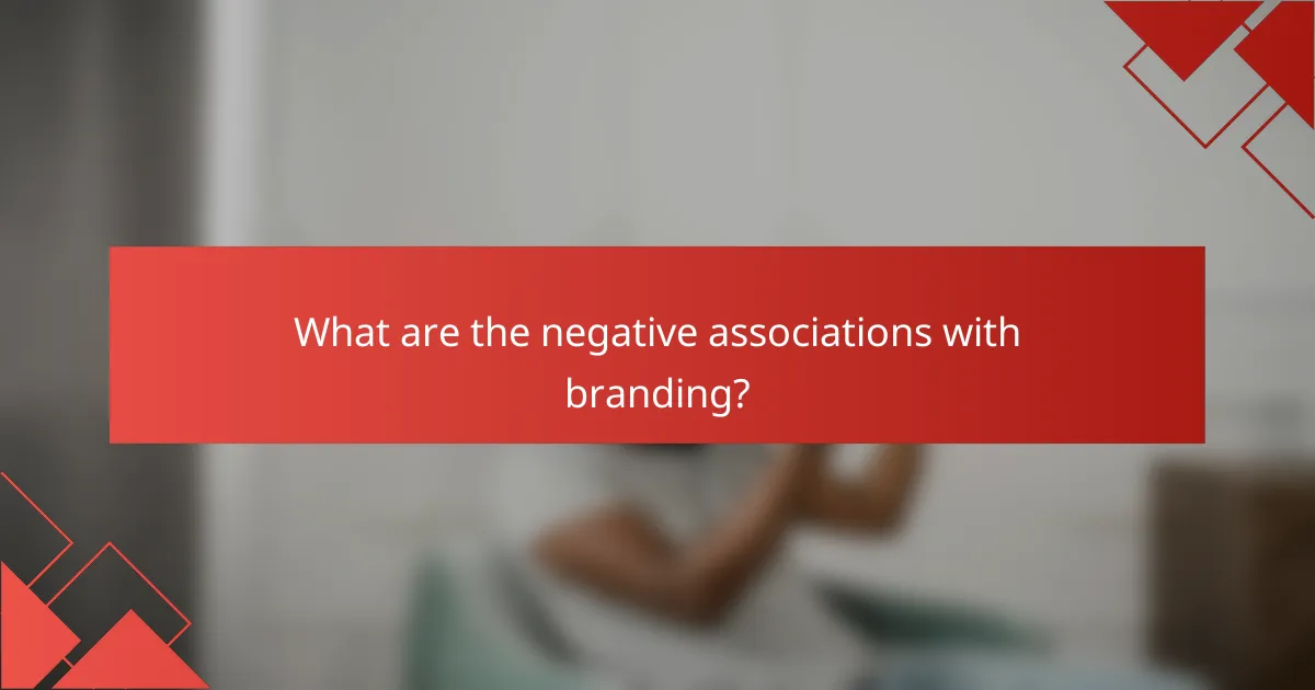 What are the negative associations with branding?