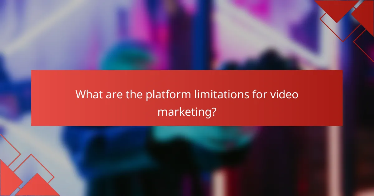 What are the platform limitations for video marketing?