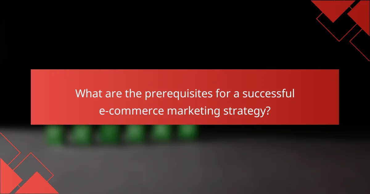 What are the prerequisites for a successful e-commerce marketing strategy?