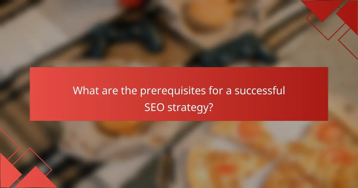 What are the prerequisites for a successful SEO strategy?