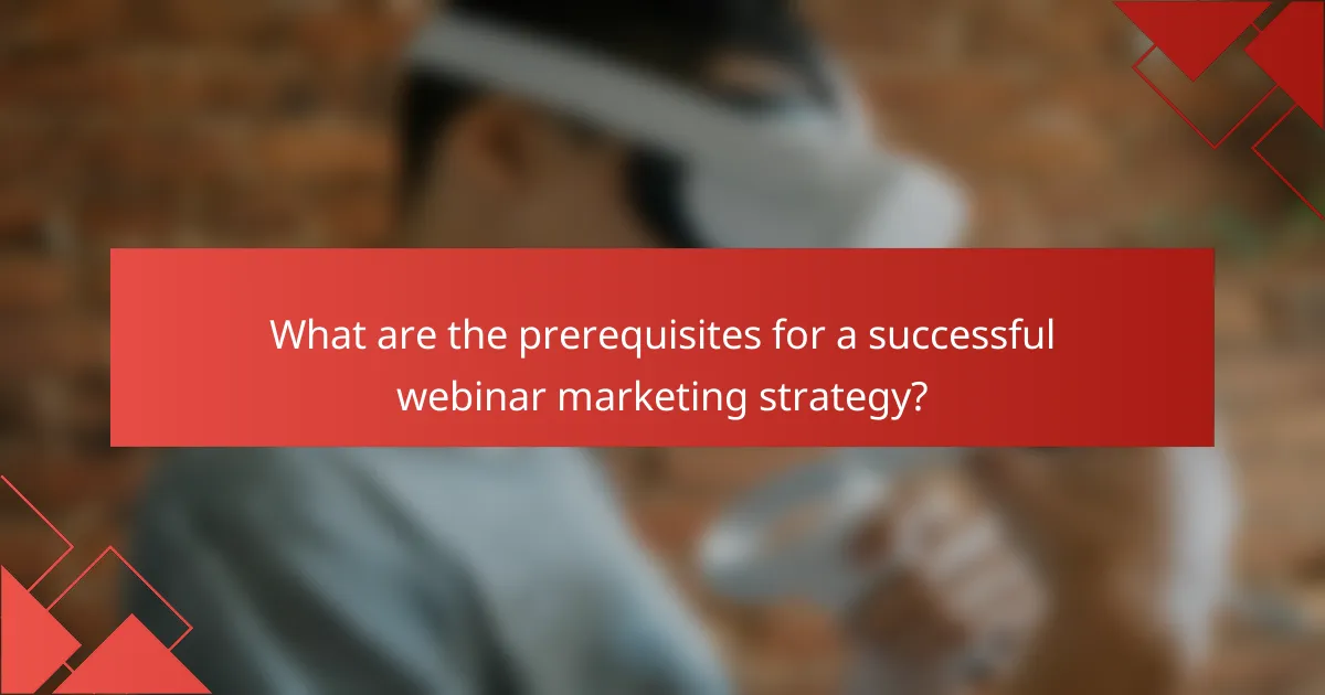 What are the prerequisites for a successful webinar marketing strategy?