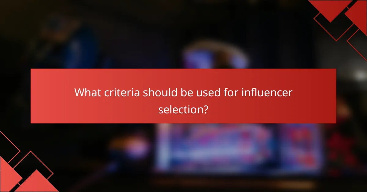 What criteria should be used for influencer selection?