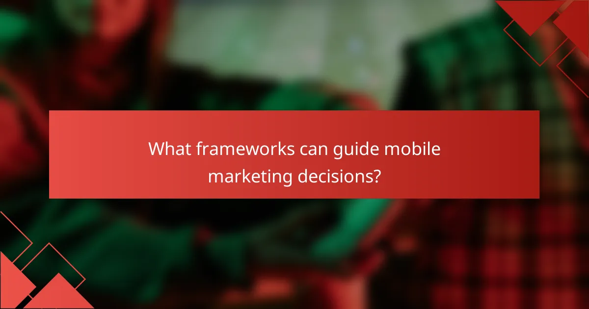 What frameworks can guide mobile marketing decisions?