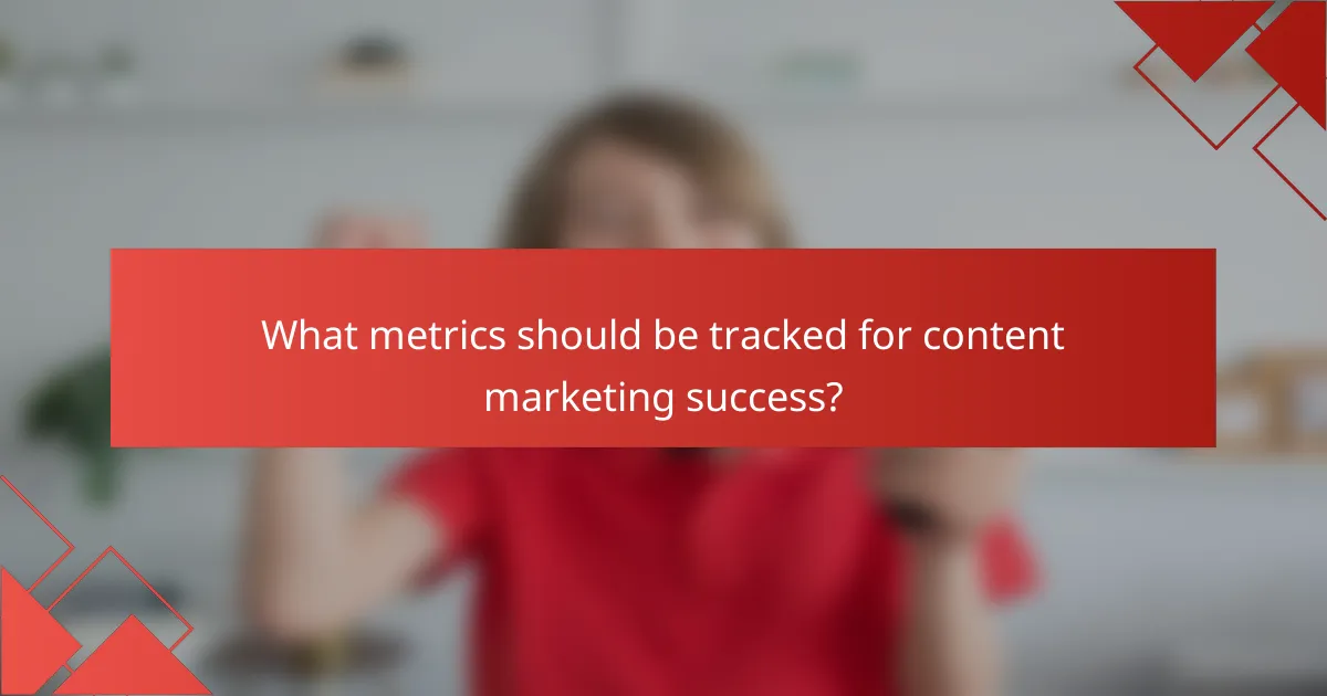 What metrics should be tracked for content marketing success?