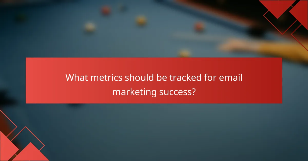 What metrics should be tracked for email marketing success?