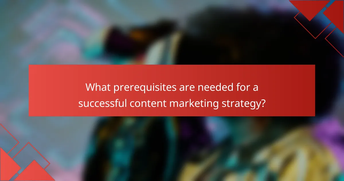What prerequisites are needed for a successful content marketing strategy?