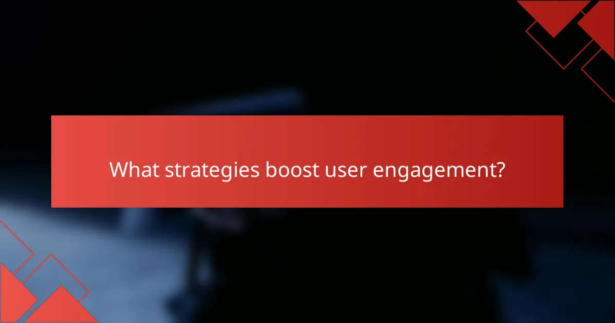 What strategies boost user engagement?