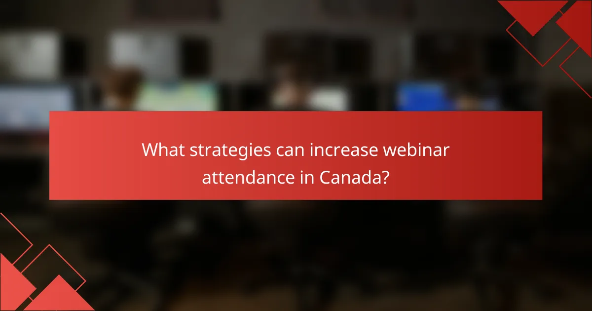 What strategies can increase webinar attendance in Canada?