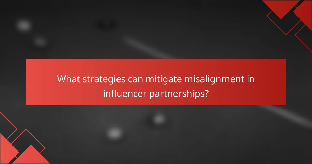 What strategies can mitigate misalignment in influencer partnerships?
