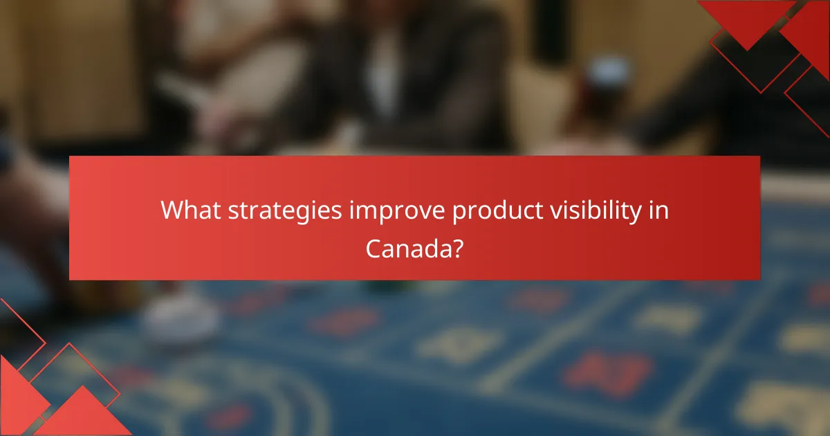 What strategies improve product visibility in Canada?