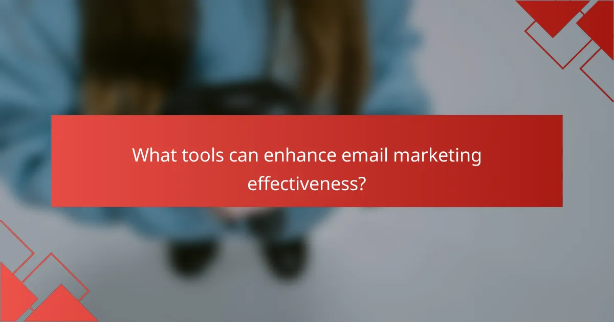 What tools can enhance email marketing effectiveness?