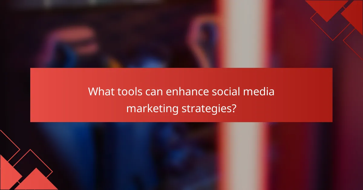 What tools can enhance social media marketing strategies?