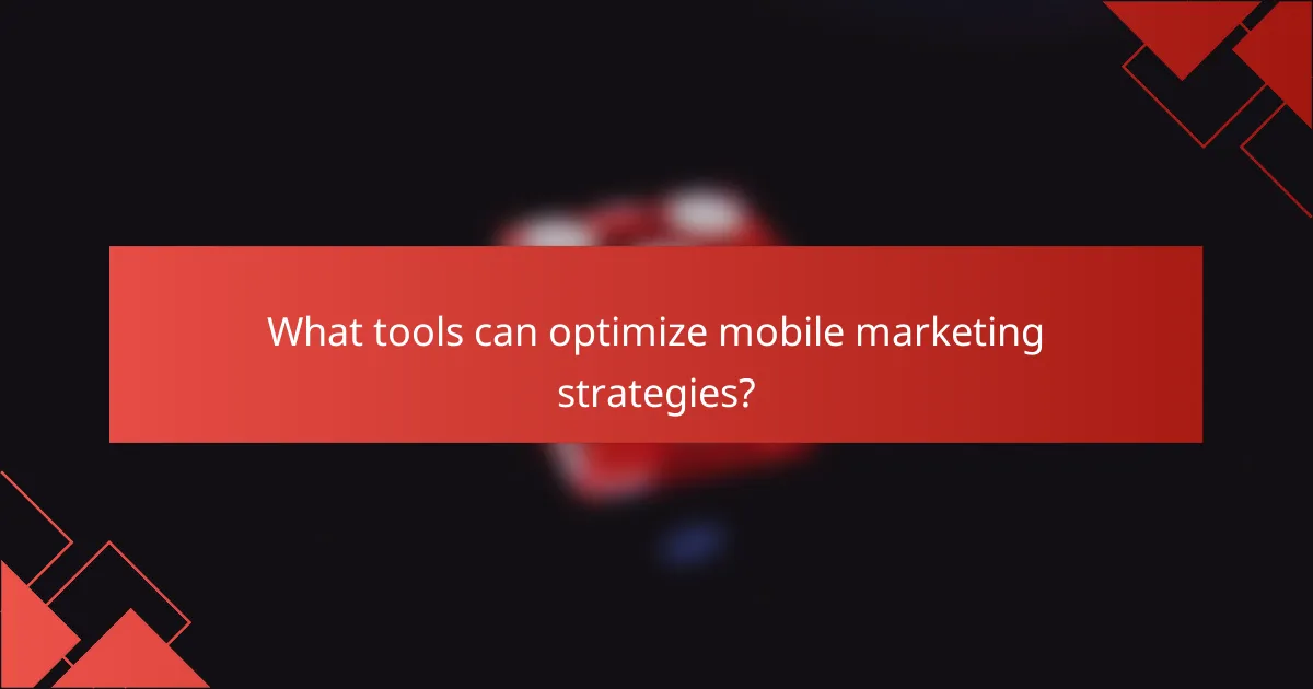 What tools can optimize mobile marketing strategies?