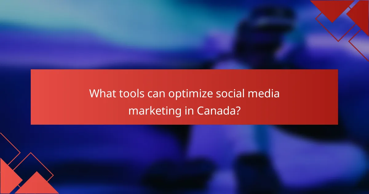 What tools can optimize social media marketing in Canada?